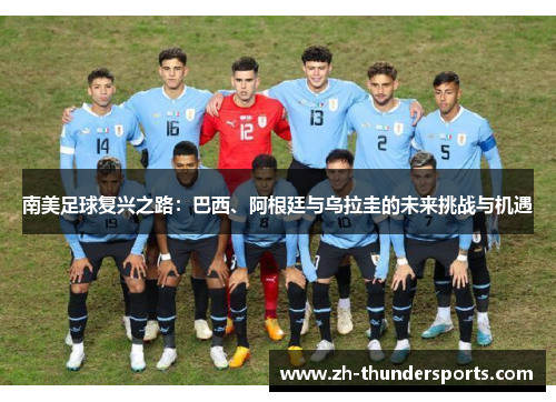 南美足球复兴之路：巴西、阿根廷与乌拉圭的未来挑战与机遇
