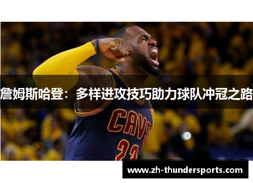 詹姆斯哈登：多样进攻技巧助力球队冲冠之路