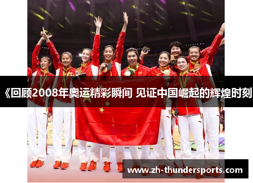《回顾2008年奥运精彩瞬间 见证中国崛起的辉煌时刻》